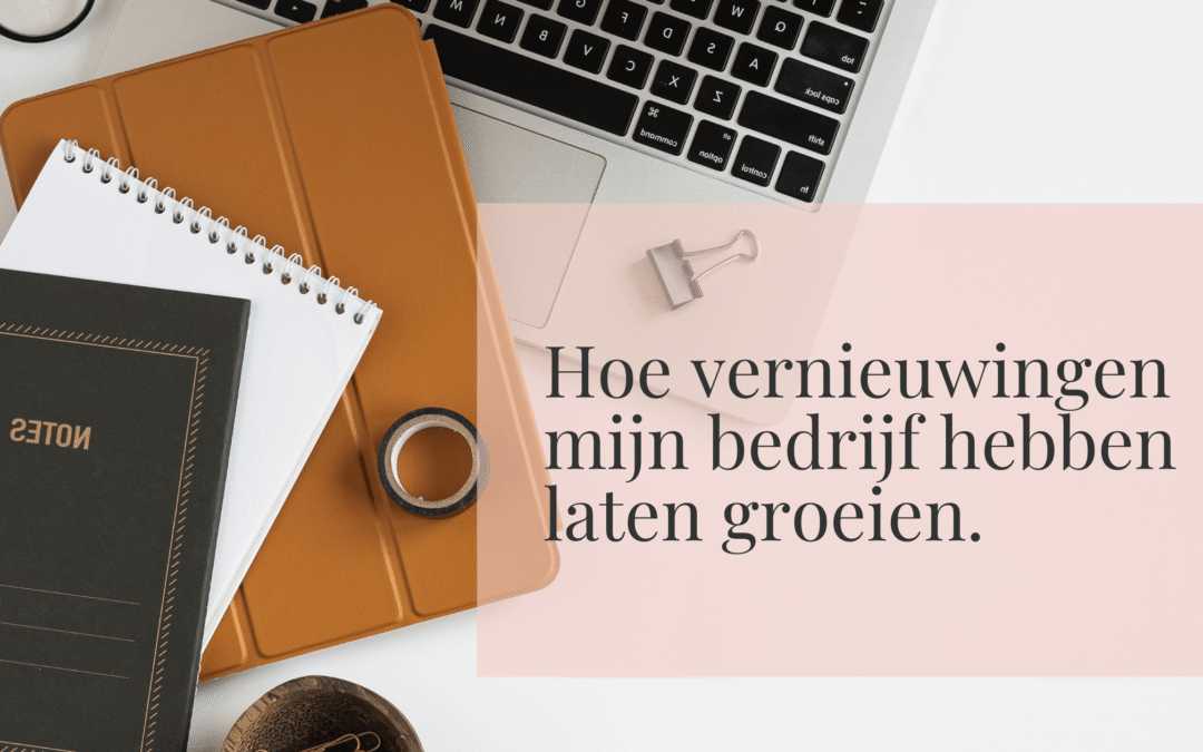 Hoe vernieuwingen mijn bedrijf hebben laten groeien
